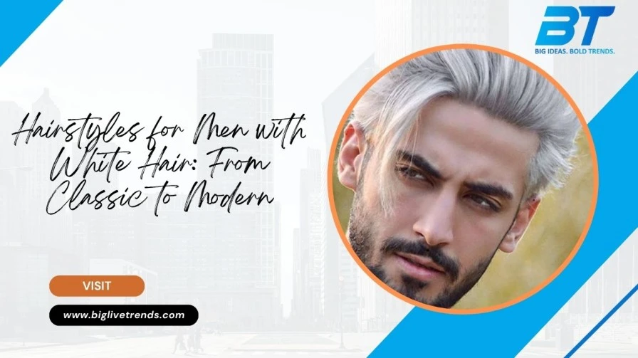 Hairstyles for Men with White Hair: From Classic to Modern