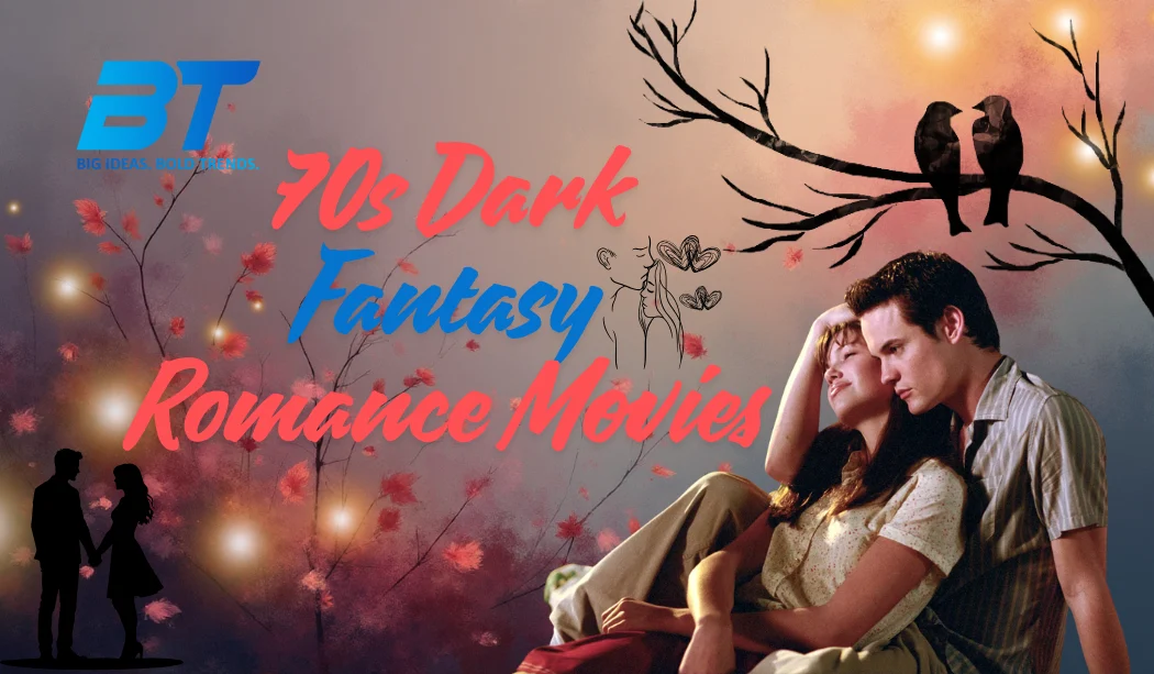 Top 70s Dark Fantasy Romance Movies: Magical and Mysterious Adventures